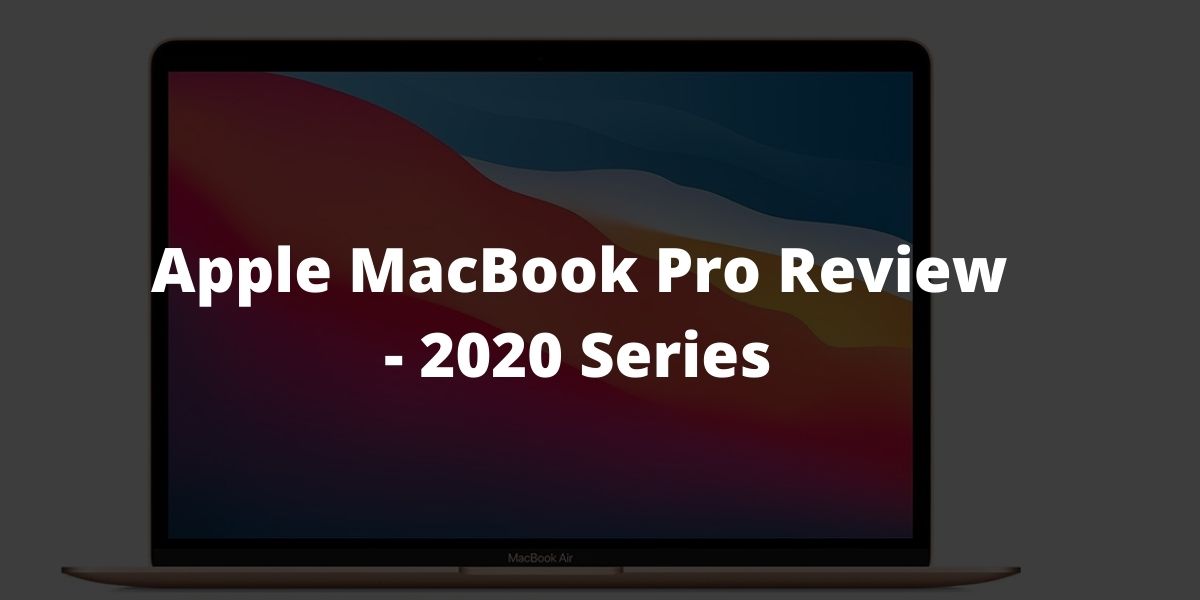 Apple MacBook Pro Review - 2020 Series Supercharged by the M1 chip